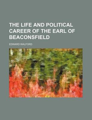 Book cover for The Life and Political Career of the Earl of Beaconsfield