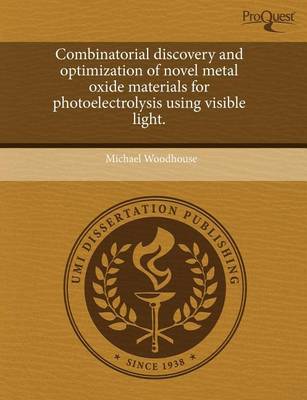 Book cover for Combinatorial Discovery and Optimization of Novel Metal Oxide Materials for Photoelectrolysis Using Visible Light