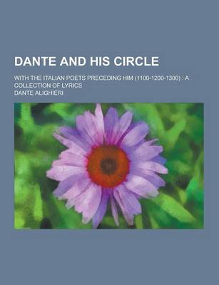 Book cover for Dante and His Circle; With the Italian Poets Preceding Him (1100-1200-1300)