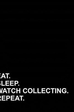 Cover of Eat Sleep Watch Collecting Repeat