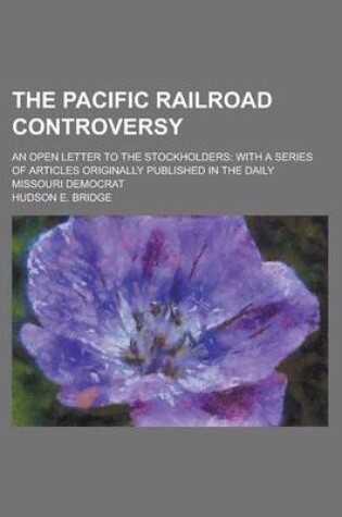 Cover of The Pacific Railroad Controversy; An Open Letter to the Stockholders