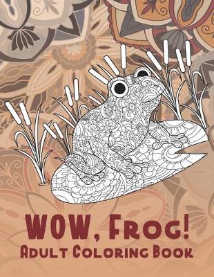 Book cover for WOW, Frog! - Adult Coloring Book