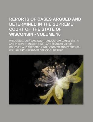 Book cover for Reports of Cases Argued and Determined in the Supreme Court of the State of Wisconsin (Volume 16)