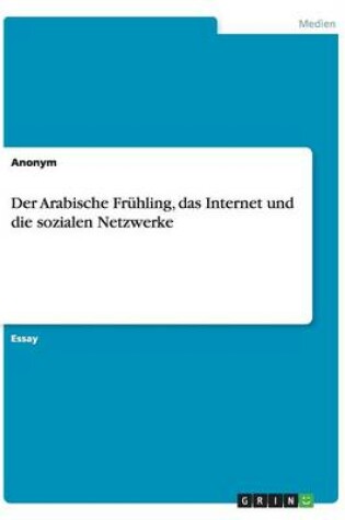 Cover of Der Arabische Frühling, das Internet und die sozialen Netzwerke