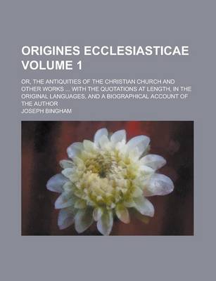 Book cover for Origines Ecclesiasticae; Or, the Antiquities of the Christian Church and Other Works ... with the Quotations at Length, in the Original Languages, and