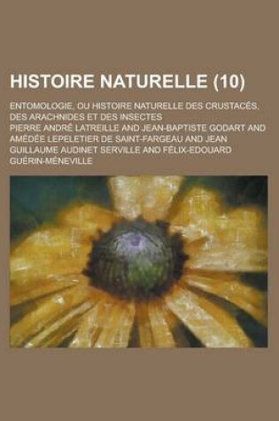 Cover of Histoire Naturelle; Entomologie, Ou Histoire Naturelle Des Crustaces, Des Arachnides Et Des Insectes (10 )