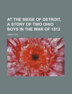 Book cover for At the Siege of Detroit, a Story of Two Ohio Boys in the War of 1812