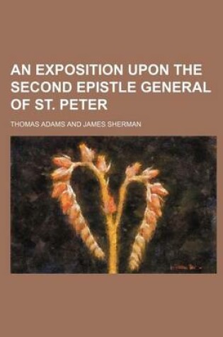 Cover of An Exposition Upon the Second Epistle General of St. Peter