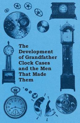 Cover of The Development of Grandfather Clock Cases and the Men That Made Them