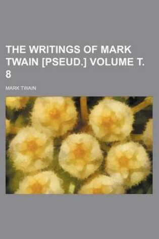 Cover of The Writings of Mark Twain [Pseud.] Volume . 8