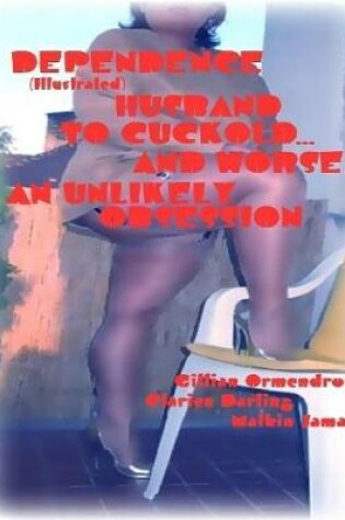 Cover of Dependence - Husband to Cuckold... and Worse - An Unlikely Obsession