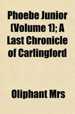 Cover of Phoebe Junior (Volume 1); A Last Chronicle of Carlingford