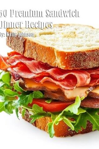 Cover of 50 Premium Sandwich Dinner Recipes