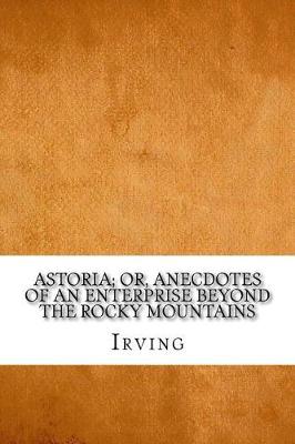 Book cover for Astoria; Or, Anecdotes of an Enterprise Beyond the Rocky Mountains