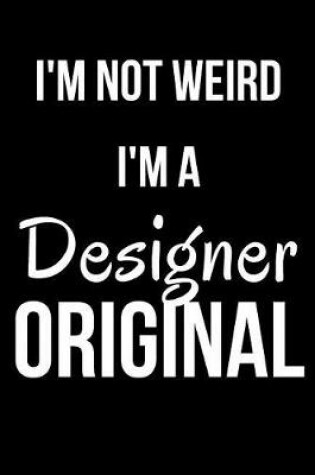 Cover of I'm Not Weird I'm a Designer Original