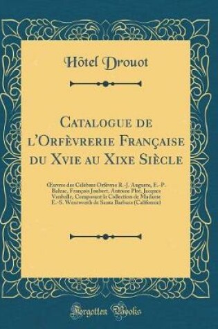 Cover of Catalogue de l'Orfèvrerie Française Du Xvie Au Xixe Siècle