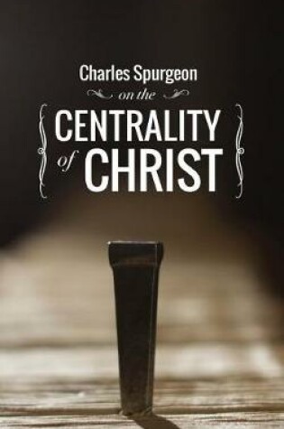 Cover of Charles Spurgeon on the Centrality of Christ