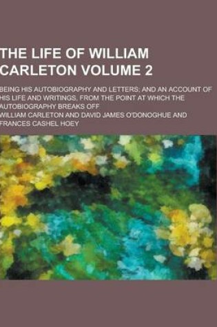 Cover of The Life of William Carleton; Being His Autobiography and Letters; And an Account of His Life and Writings, from the Point at Which the Autobiography