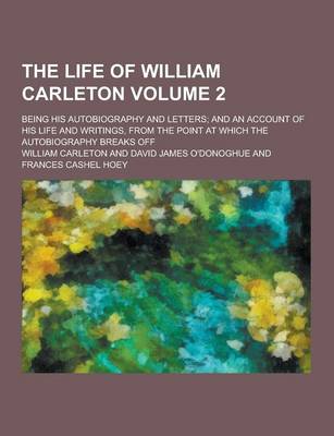 Book cover for The Life of William Carleton; Being His Autobiography and Letters; And an Account of His Life and Writings, from the Point at Which the Autobiography