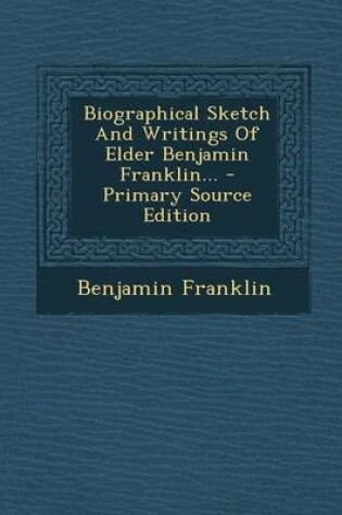 Cover of Biographical Sketch and Writings of Elder Benjamin Franklin...