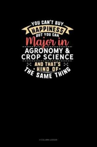 Cover of You Can't Buy Happiness But You Can Major In Agronomy & Crop Science and That's Kind Of The Same Thing