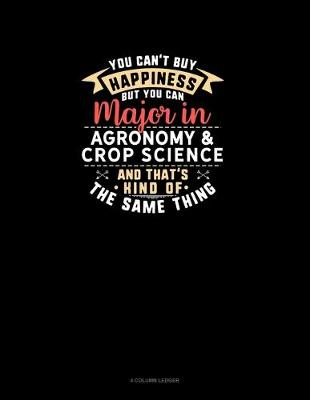 Cover of You Can't Buy Happiness But You Can Major In Agronomy & Crop Science and That's Kind Of The Same Thing