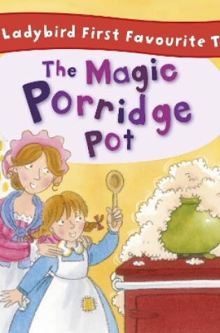 Cover of The Magic Porridge Pot: Ladybird First Favourite Tales