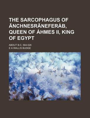 Book cover for The Sarcophagus of Nchnesr Nefer B, Queen of Hmes II, King of Egypt; About B.C. 564-526