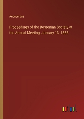 Book cover for Proceedings of the Bostonian Society at the Annual Meeting, January 13, 1885