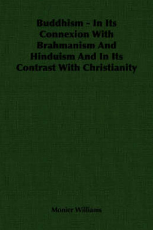 Cover of Buddhism - In Its Connexion With Brahmanism And Hinduism And In Its Contrast With Christianity