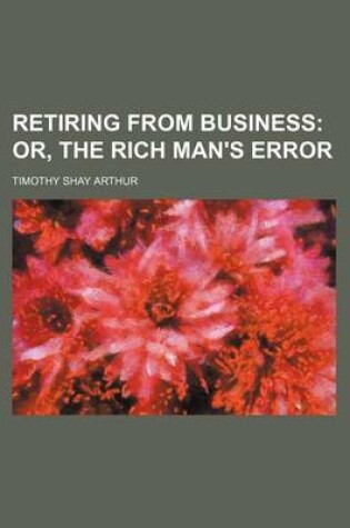 Cover of Retiring from Business; Or, the Rich Man's Error