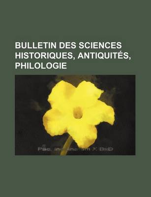 Book cover for Bulletin Des Sciences Historiques, Antiquites, Philologie