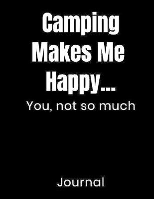 Book cover for Camping Makes Me Happy...You Not So Much Journal