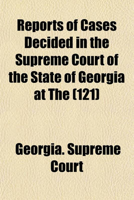 Book cover for Reports of Cases Decided in the Supreme Court of the State of Georgia at the Volume 121