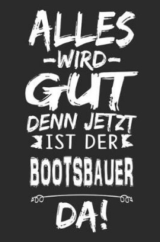 Cover of Alles wird gut denn jetzt ist der Bootsbauer da