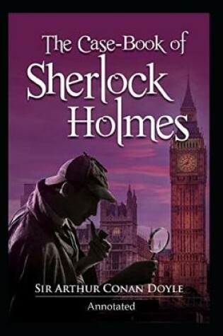 Cover of The Case-Book of Sherlock Holmes (Annotated)