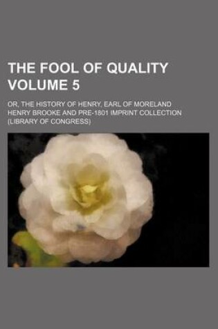 Cover of The Fool of Quality Volume 5; Or, the History of Henry, Earl of Moreland