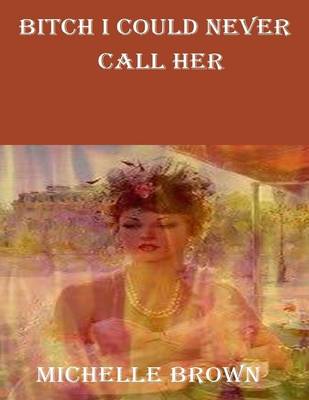 Book cover for Bitch I Could Never Call Her