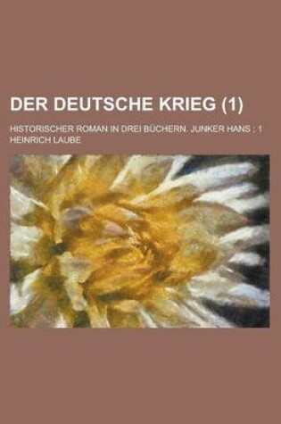 Cover of Der Deutsche Krieg; Historischer Roman in Drei Buchern. Junker Hans; 1 Volume 1