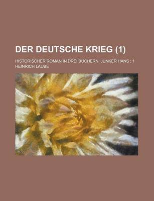 Book cover for Der Deutsche Krieg; Historischer Roman in Drei Buchern. Junker Hans; 1 Volume 1