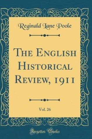 Cover of The English Historical Review, 1911, Vol. 26 (Classic Reprint)