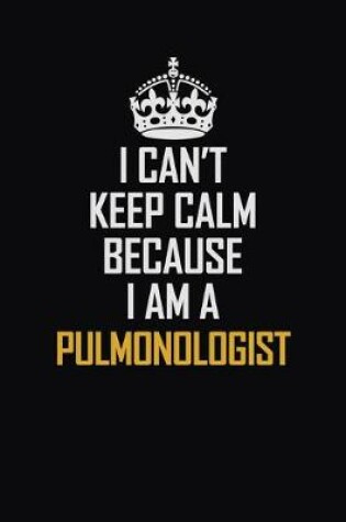 Cover of I Can't Keep Calm Because I Am A Pulmonologist