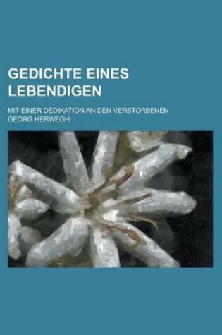 Cover of Gedichte Eines Lebendigen; Mit Einer Dedikation an Den Verstorbenen