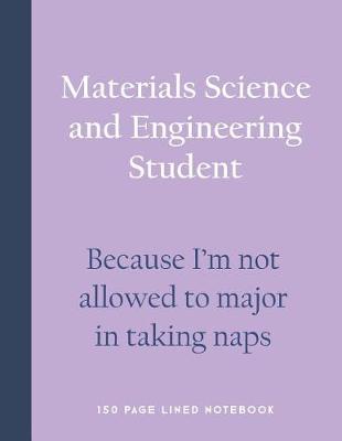 Book cover for Materials Science and Engineering Student - Because I'm Not Allowed to Major in Taking Naps