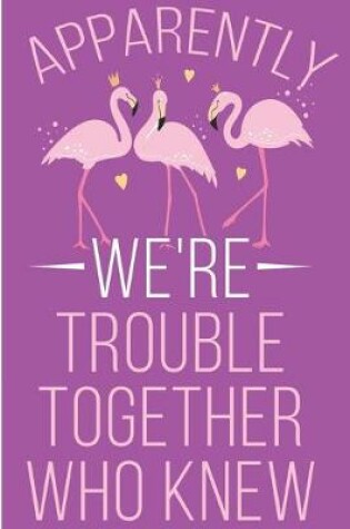 Cover of Apparently We're Trouble Together Who Knew