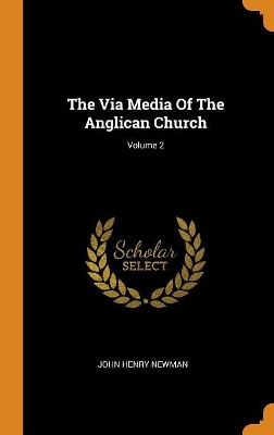 Book cover for The Via Media of the Anglican Church; Volume 2
