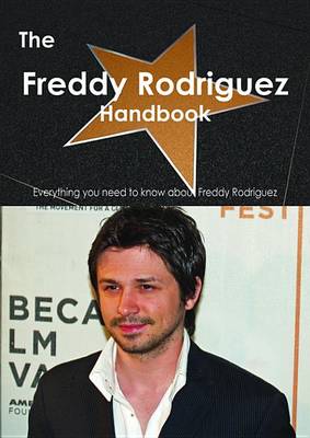 Book cover for The Freddy Rodriguez (Actor) Handbook - Everything You Need to Know about Freddy Rodriguez (Actor)