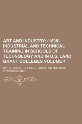 Cover of Art and Industry Volume 4; (1898) Industrial and Technical Training in Schools of Technology and in U.S. Land Grant Colleges