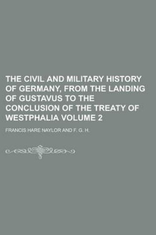 Cover of The Civil and Military History of Germany, from the Landing of Gustavus to the Conclusion of the Treaty of Westphalia Volume 2