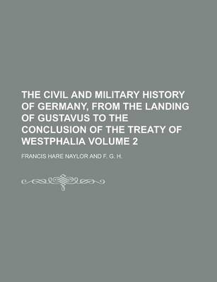 Book cover for The Civil and Military History of Germany, from the Landing of Gustavus to the Conclusion of the Treaty of Westphalia Volume 2